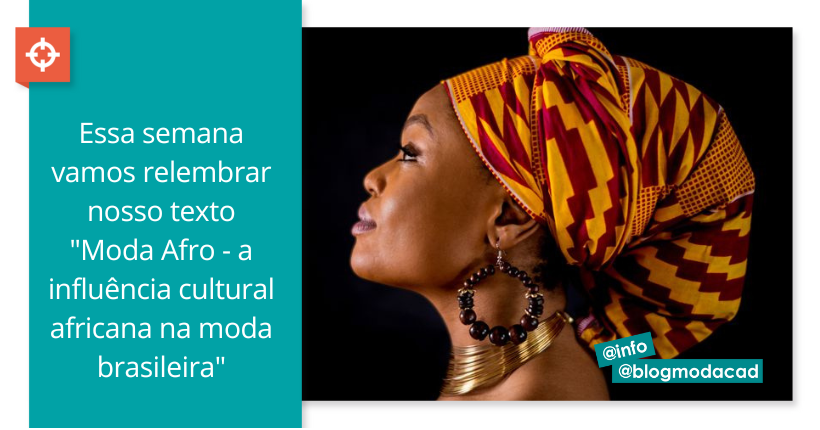 Essa semana vamos relembrar nosso texto "Moda Afro - a influência cultural africana na moda brasileira"